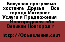 Бонусная программа хостинга «Друзья» - Все города Интернет » Услуги и Предложения   . Новгородская обл.,Великий Новгород г.